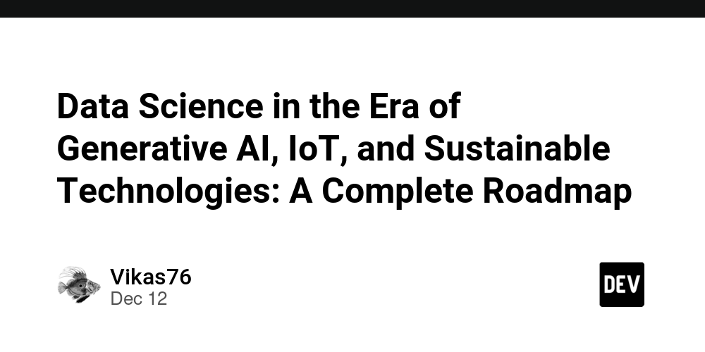 Data Science in the Era of Generative AI, IoT, and Sustainable Technologies: A Complete Roadmap