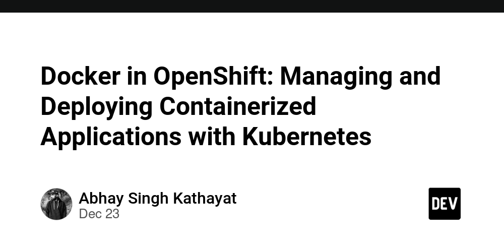 Docker in OpenShift: Managing and Deploying Containerized Applications with Kubernetes