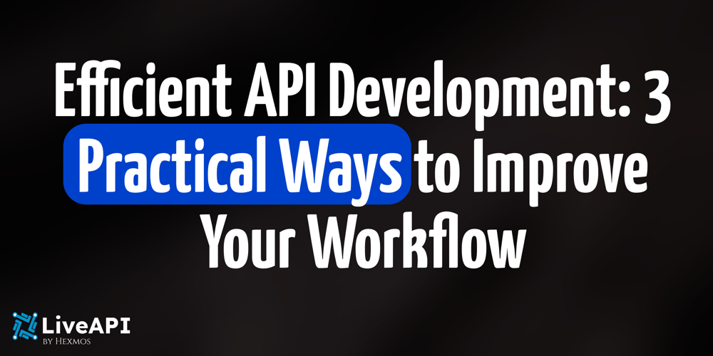 Efficient API Development: 3 Practical Ways to Improve Your Workflow