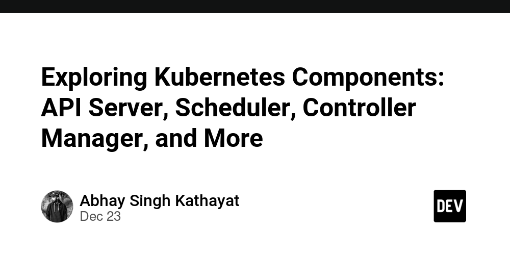 Exploring Kubernetes Components: API Server, Scheduler, Controller Manager, and More