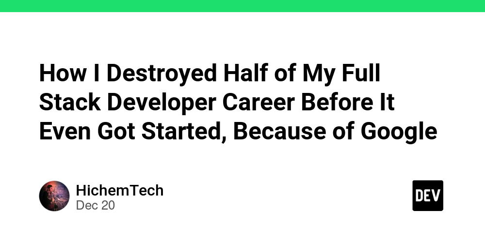 How I Destroyed Half of My Full Stack Developer Career Before It Even Got Started, Because of Google