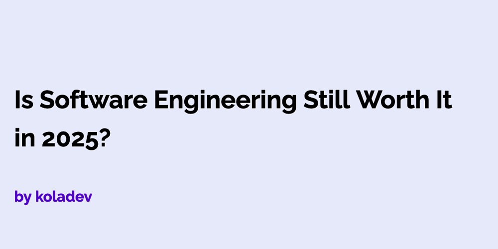 Is Software Engineering Still Worth It in 2025?