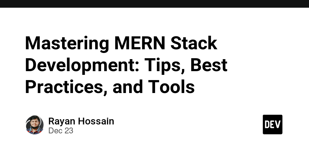 Mastering MERN Stack Development: Tips, Best Practices, and Tools