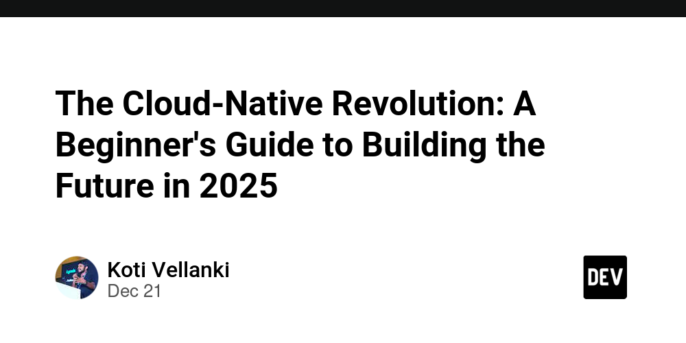 The Cloud-Native Revolution: A Beginner’s Guide to Building the Future in 2025