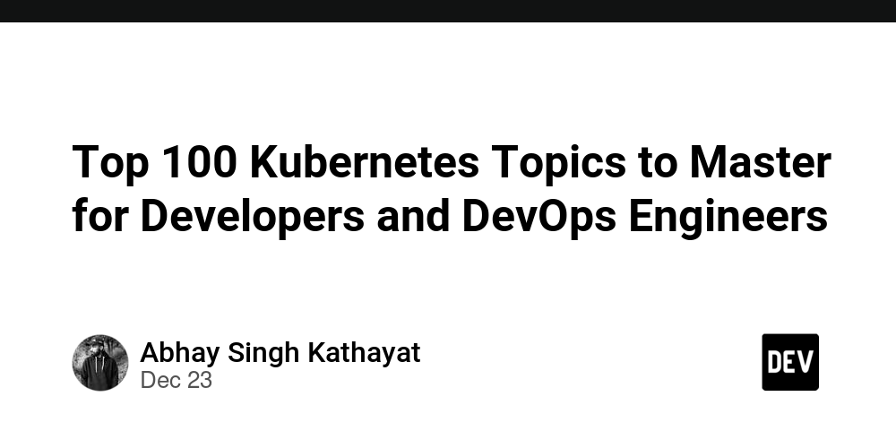 Top 100 Kubernetes Topics to Master for Developers and DevOps Engineers