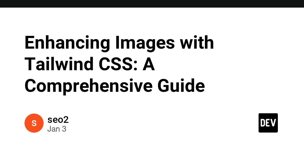 Enhancing Images with Tailwind CSS: A Comprehensive Guide